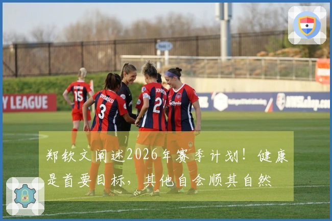 郑钦文阐述2026年赛季计划！健康是首要目标，其他自会顺其自然