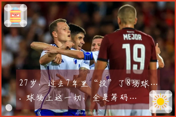 27岁，过去7年里“投”了8场球…. 球场上这一切，全是筹码…