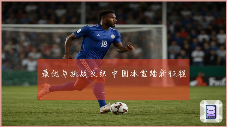 最优与挑战交织 中国冰雪踏新征程