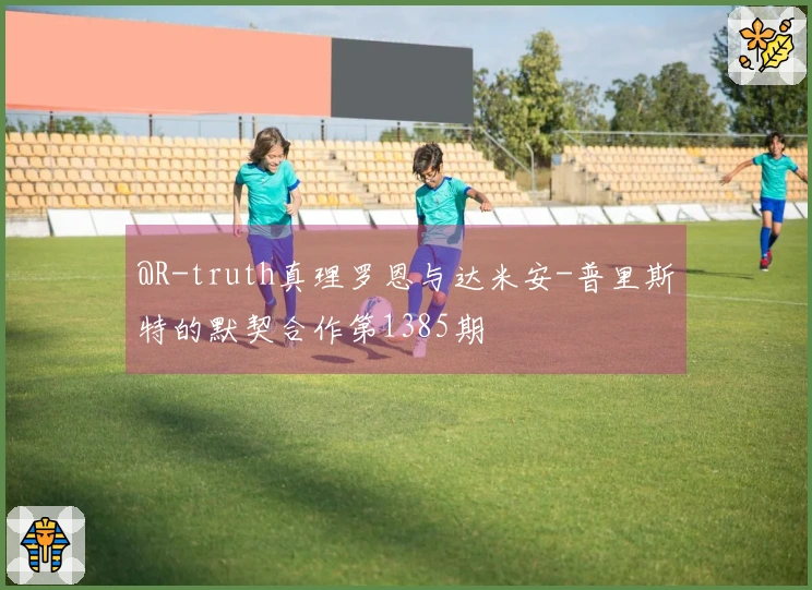 @R-truth真理罗恩与达米安-普里斯特的默契合作第1385期